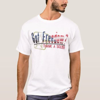 Got Freedom? Thank A Soldier T-shirt by SimplyTheBestDesigns at Zazzle