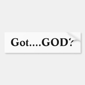 Got....GOD? Bumper Sticker