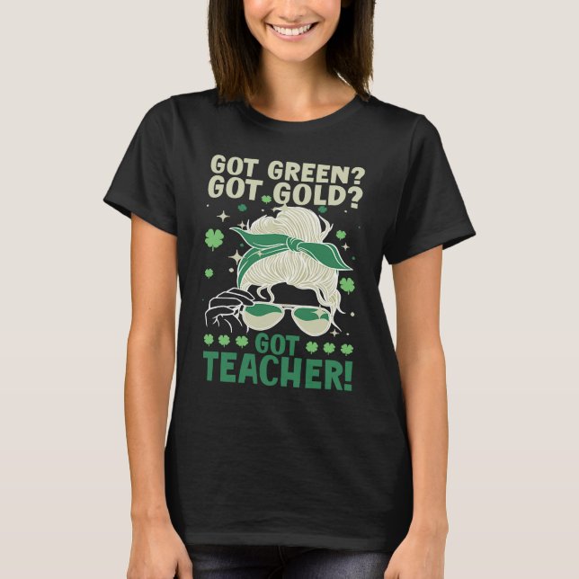 Got Green Got Gold Got Teacher T-Shirt (Front)