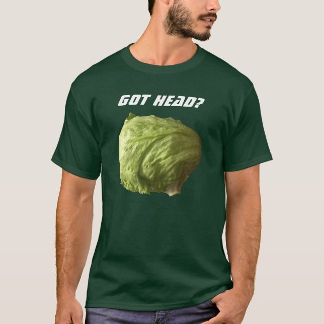 Got Head (of lettuce)? T-Shirt (Front)