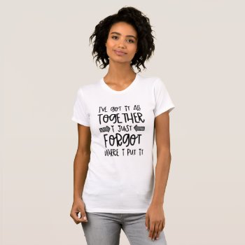 Got It All Together T-shirt by KaleenaRae at Zazzle