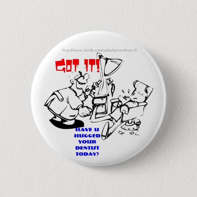 Got it! Have U hugged your dentist today! Button (Front)