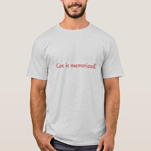Got It Memorized? T-Shirt (Front)