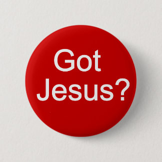 Got Jesus? Button