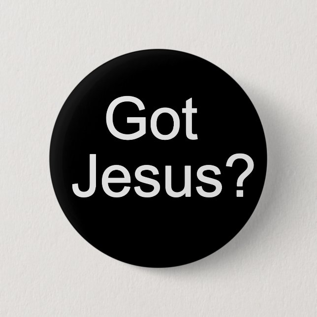 Got Jesus? Button (Front)