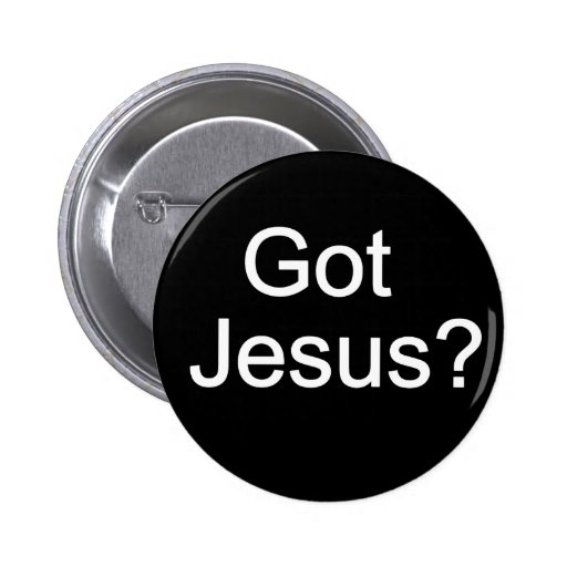 Got Jesus? Button | Zazzle