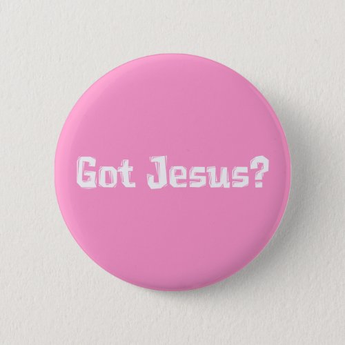 Got Jesus Gifts Pinback Button