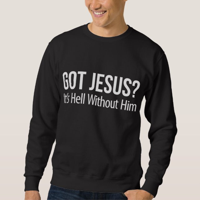 Got Jesus It's Hell Without Him - Sweatshirt (Front)