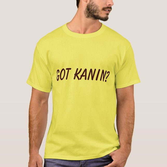 GOT KANIN? T-Shirt (Front)