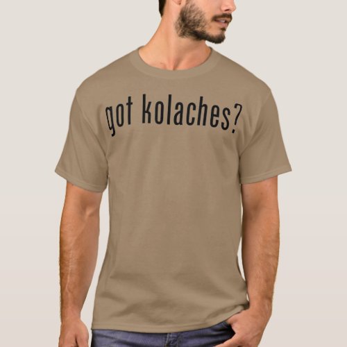 Got Kolaches Kolache Czech T_Shirt