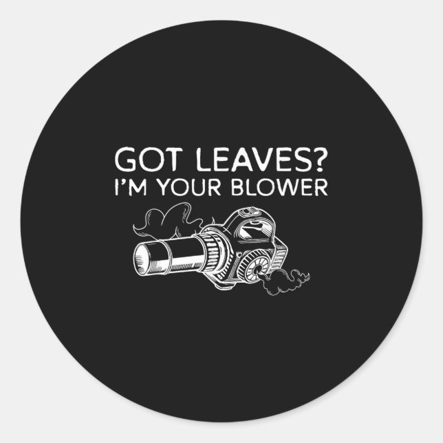 Got Leaves_ Im Your Blower Leaf Blower  Classic Round Sticker (Front)