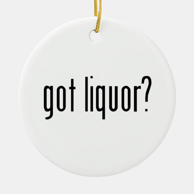 got liquor? ceramic ornament (Front)