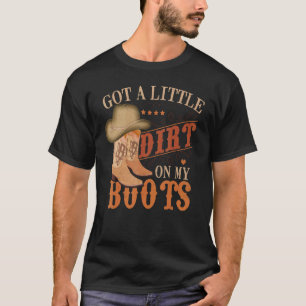 Got Little Dirt On My Boots Country Music T-Shirt