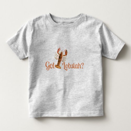 Got Lobstah Funny Boston or Maine Accent Toddler T_shirt