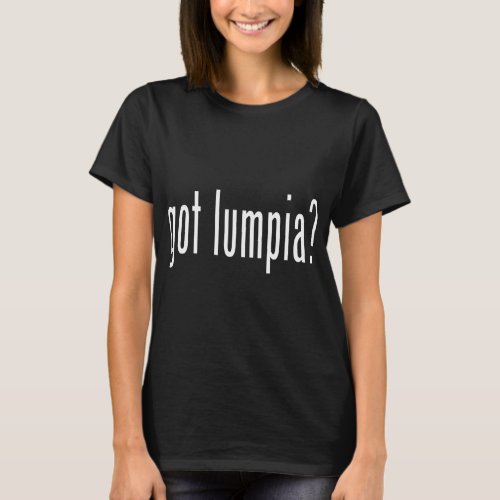 Got Lumpia Funny Filipino Food T_Shirt