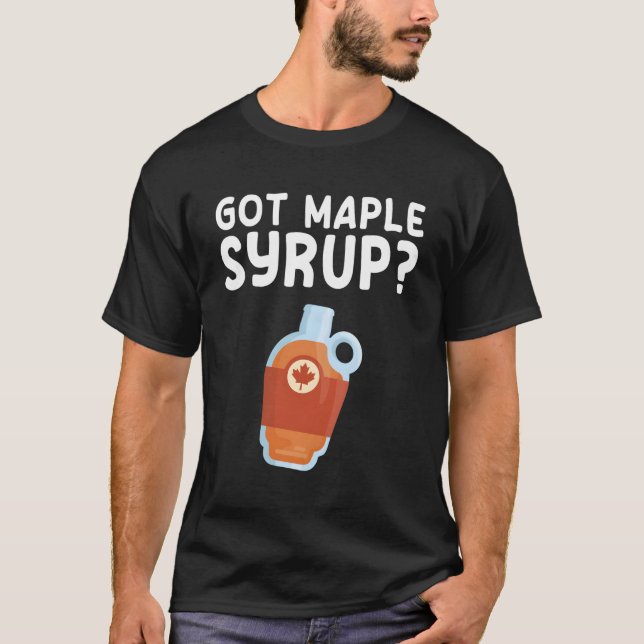 Got Maple Syrup Sugaring Maple Tree Tapg Sap T-Shirt (Front)