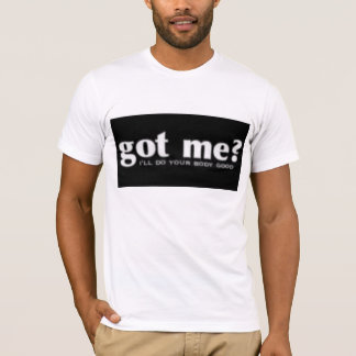 Got Me? Ill do your body good T-Shirt