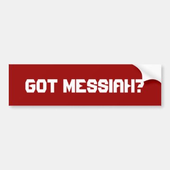 Got Messiah? Bumper Sticker by MessiahMinistries at Zazzle