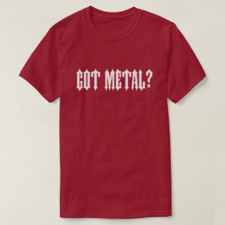 Got Metal? T-Shirt