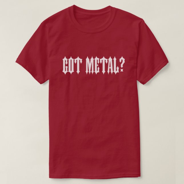 Got Metal? T-Shirt (Design Front)