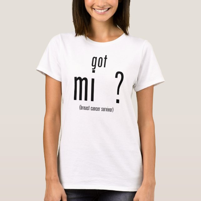 Got mi  ? (breast cancer survivor shirt) T-Shirt (Front)