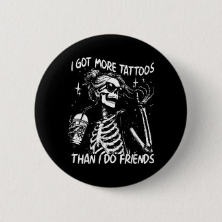 Got More Tattoos Than Do Friends Skeleton Tattoo Button