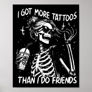 Got More Tattoos Than Do Friends Skeleton Tattoo Poster