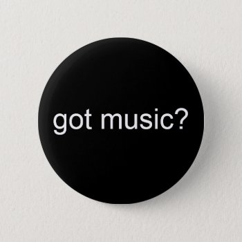 Got Music? - Customized Pinback Button by Hkannam at Zazzle