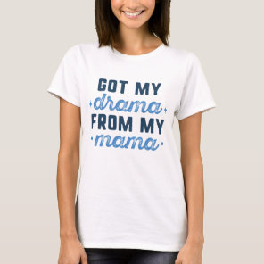 Got My Drama From My Mama T-Shirt