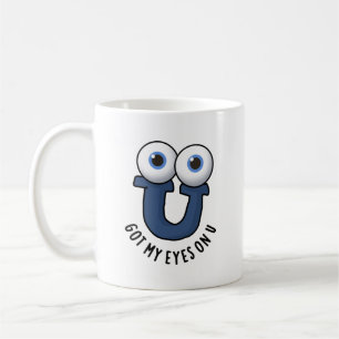 Got My Eyes On U Funny Alphabet Pun Coffee Mug