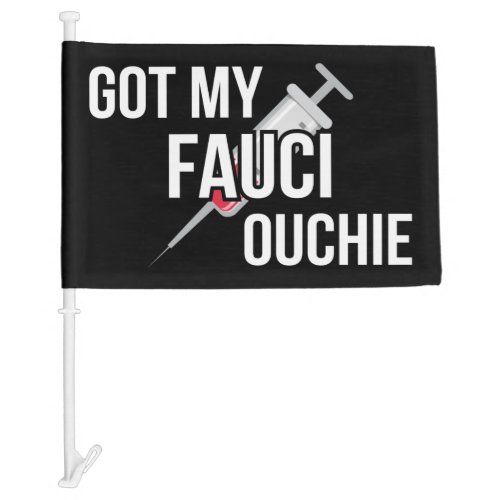 Got My Fauci Ouchie I Car Flag