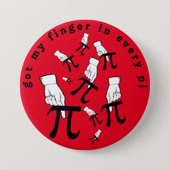 Got My Finger In Every Pi. Button by BostonRookie at Zazzle