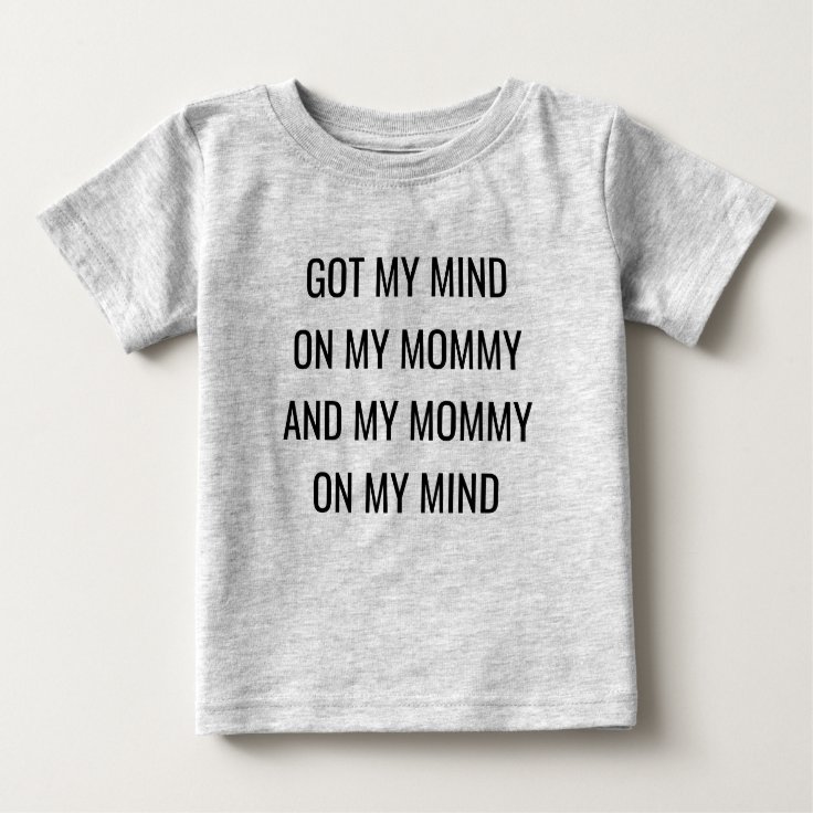 Got my mind on my mommy and my mommy on my mind baby T-Shirt | Zazzle