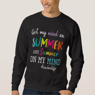 Got My Mind On Summer And Summer On My Mind Teache Sweatshirt