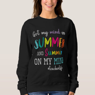 Got My Mind On Summer And Summer On My Mind Teache Sweatshirt