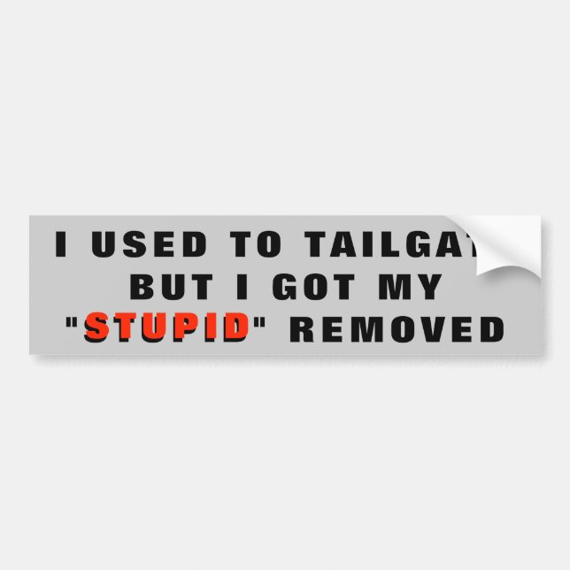 Got My Stupid Removed: Tailgaters Bumper Sticker (Front)