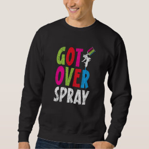 Got Over Spray Car Detailing Auto Body Painter Sweatshirt