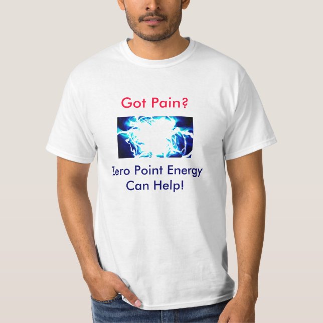 Got Pain? Zero Point Energy Can Help! T-Shirt (Front)