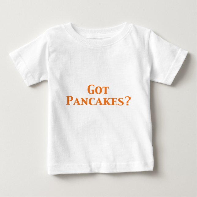 Got Pancakes Gifts Baby T-Shirt (Front)