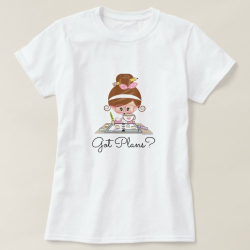 Got Plans Planner Girl Brunette T_Shirt