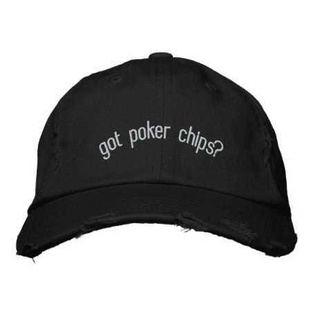 Got Poker Chips? Embroidered Baseball Hat