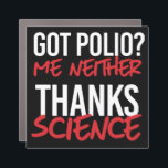 Got Polio? Me Neither Car Magnet<br><div class="desc">Science Apparel and Political Activism Designs from PolitiClothes.com Browse Designs on Climate Change, Science and Religion as well as Political Gifts including Political Activism T-shirts, Political Activism Bumper Stickers, Political Activism Buttons, Political Activism Signs, Political Activism Hoodies, Political Activism Cards, Political Activism Mugs, Political Activism Posters, Political Activism Stickers and...</div>