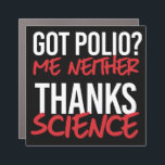 Got Polio? Me Neither Car Magnet<br><div class="desc">Science Apparel and Political Activism Designs from PolitiClothes.com Browse Designs on Climate Change, Science and Religion as well as Political Gifts including Political Activism T-shirts, Political Activism Bumper Stickers, Political Activism Buttons, Political Activism Signs, Political Activism Hoodies, Political Activism Cards, Political Activism Mugs, Political Activism Posters, Political Activism Stickers and...</div>