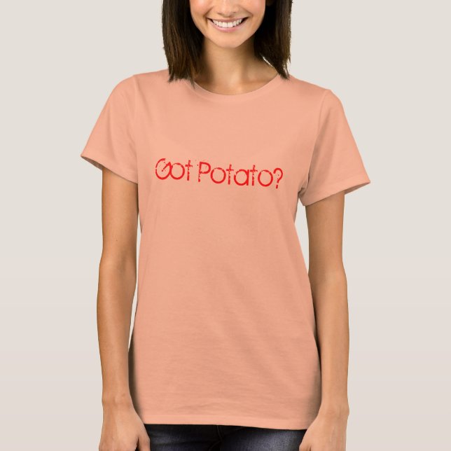 Got Potato? T-Shirt (Front)