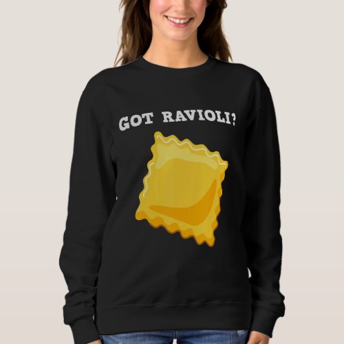 Got Ravioli Italian Pasta Quotes Ravioli Italian F Sweatshirt