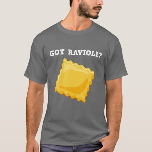Got Ravioli Italian Pasta Quotes Ravioli Italian F T_Shirt