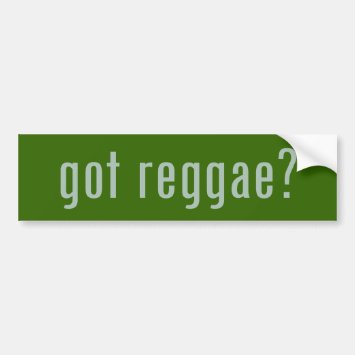 got reggae? bumper sticker