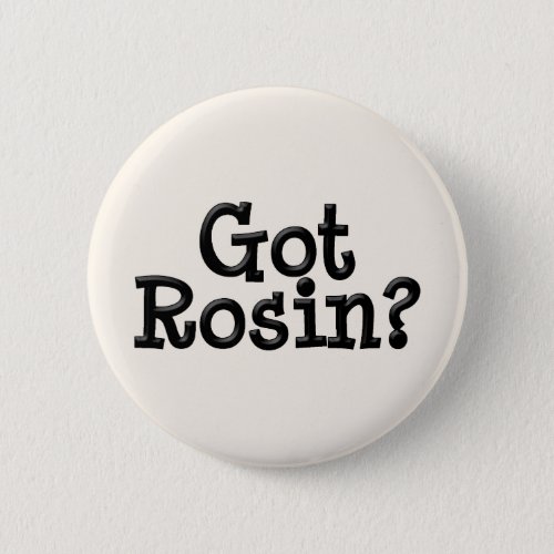 Got Rosin Button