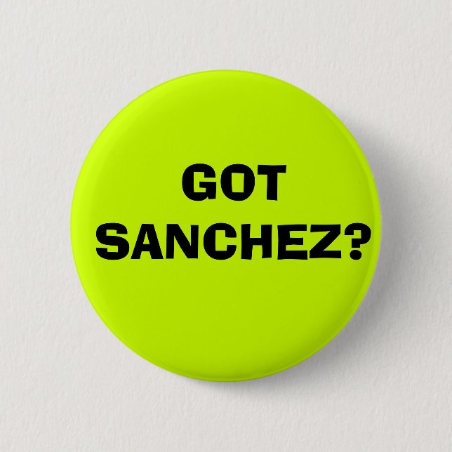 GOT SANCHEZ? PINBACK BUTTON (Front)