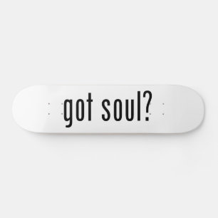 got soul? skateboard deck